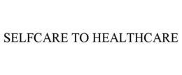 SELFCARE TO HEALTHCARE