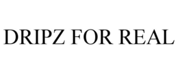 DRIPZ FOR REAL
