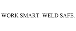 WORK SMART. WELD SAFE.
