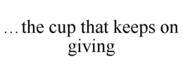 ...THE CUP THAT KEEPS ON GIVING
