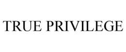 TRUE PRIVILEGE
