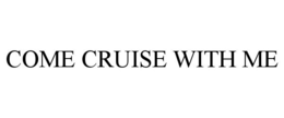 COME CRUISE WITH ME