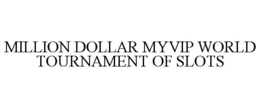 MILLION DOLLAR MYVIP WORLD TOURNAMENT OF SLOTS