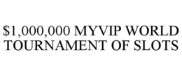 $1,000,000 MYVIP WORLD TOURNAMENT OF SLOTS