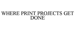 WHERE PRINT PROJECTS GET DONE