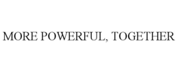 MORE POWERFUL, TOGETHER