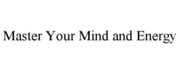 MASTER YOUR MIND AND ENERGY