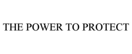 THE POWER TO PROTECT