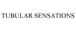 TUBULAR SENSATIONS