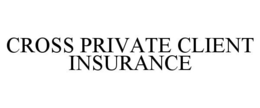 CROSS PRIVATE CLIENT INSURANCE