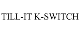 TILL-IT K-SWITCH