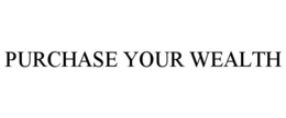 PURCHASE YOUR WEALTH