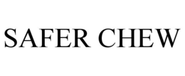 SAFER CHEW