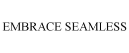 EMBRACE SEAMLESS