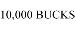 10,000 BUCKS