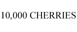 10,000 CHERRIES