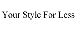 YOUR STYLE FOR LESS