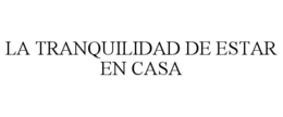 LA TRANQUILIDAD DE ESTAR EN CASA