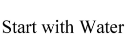 START WITH WATER