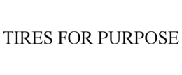 TIRES FOR PURPOSE