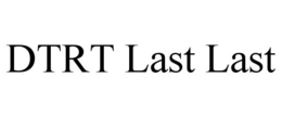 DTRT LAST LAST