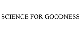 SCIENCE FOR GOODNESS