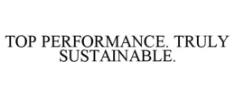 TOP PERFORMANCE. TRULY SUSTAINABLE.