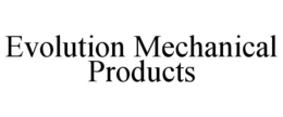 EVOLUTION MECHANICAL PRODUCTS