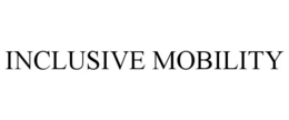 INCLUSIVE MOBILITY