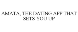 AMATA, THE DATING APP THAT SETS YOU UP