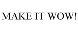 MAKE IT WOW!