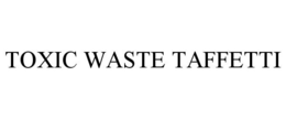 TOXIC WASTE TAFFETTI