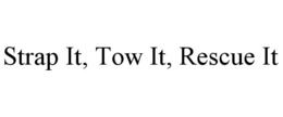 STRAP IT, TOW IT, RESCUE IT