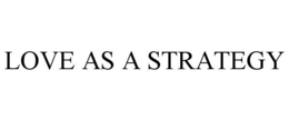 LOVE AS A STRATEGY