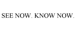 SEE NOW. KNOW NOW.