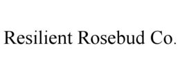 RESILIENT ROSEBUD CO.