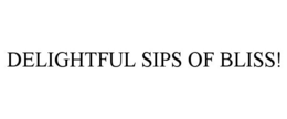 DELIGHTFUL SIPS OF BLISS!