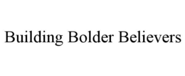 BUILDING BOLDER BELIEVERS