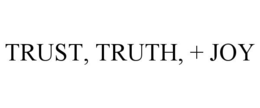 TRUST, TRUTH, + JOY