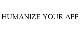 HUMANIZE YOUR APP