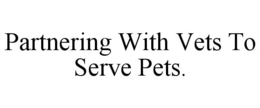 PARTNERING WITH VETS TO SERVE PETS.