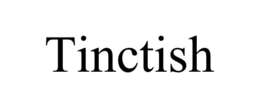 TINCTISH