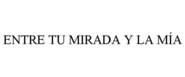 ENTRE TU MIRADA Y LA MÍA
