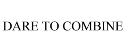 DARE TO COMBINE