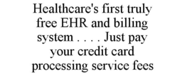 HEALTHCARE'S FIRST TRULY FREE EHR AND BILLING SYSTEM . . . . JUST PAY YOUR CREDIT CARD PROCESSING SERVICE FEES
