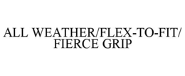 ALL WEATHER/FLEX-TO-FIT/ FIERCE GRIP