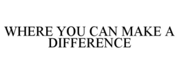 WHERE YOU CAN MAKE A DIFFERENCE
