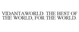 VIDANTAWORLD. THE BEST OF THE WORLD, FOR THE WORLD.