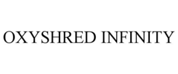 OXYSHRED INFINITY
