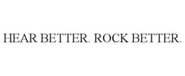 HEAR BETTER. ROCK BETTER.